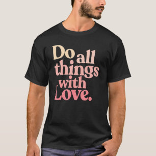 Do All Things With Love Funny Motivation Saying Me T-Shirt