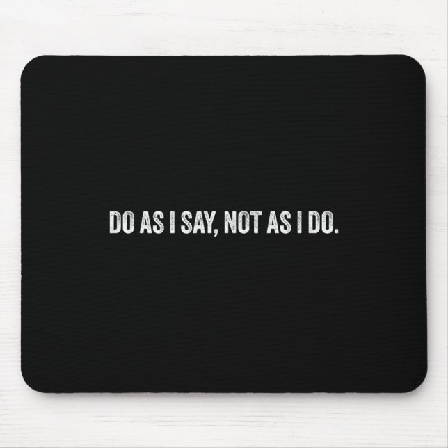 Do As I Say, Not As I Do  Mouse Pad (Front)