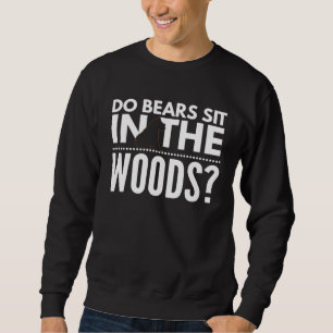 Do Bears Sit In The Woods Sweatshirt