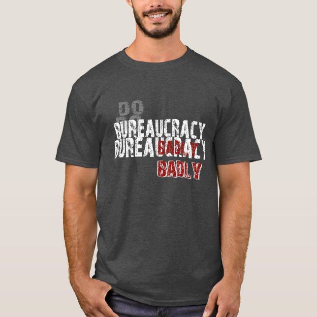 Do Bureaucracy Badly T-Shirt (Front)