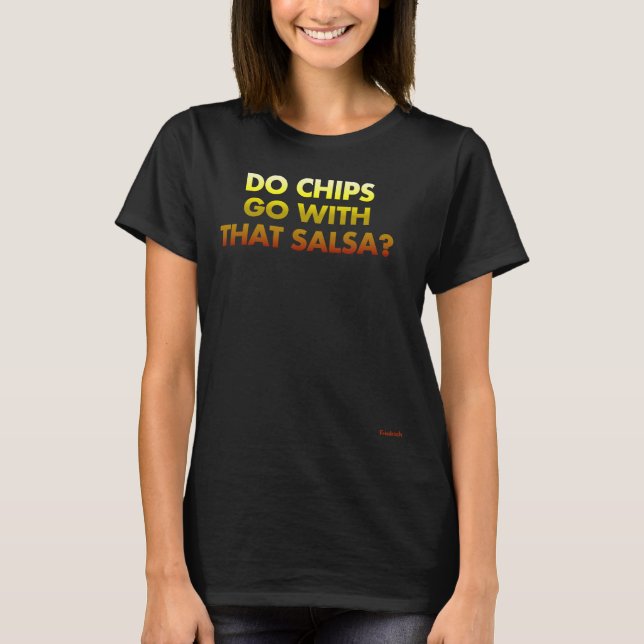 Do Chips Go With That Salsa T-Shirt (Front)