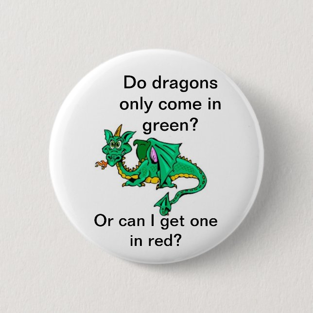 Do dragons only come in green? 6 cm round badge (Front)