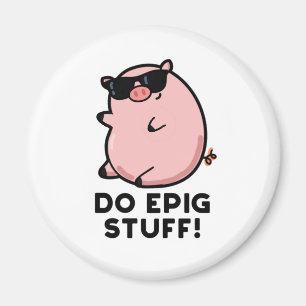 Do Epig Stuff Funny Epic Pig Pun Magnet