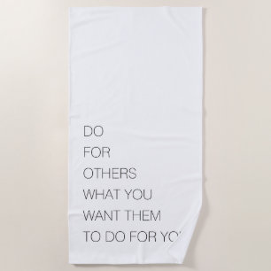 Do For Others What You Want Them To Do For You Beach Towel