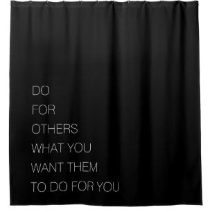 Do For Others What You Want Them To Do For You Shower Curtain