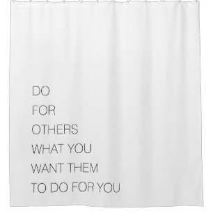Do For Others What You Want Them To Do For You Shower Curtain