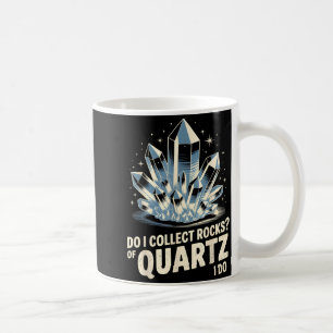 Do I Collect Rocks Of Quartz I Do Funny Crystal Co Coffee Mug