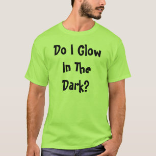 Do I Glow In The Dark? T-Shirt