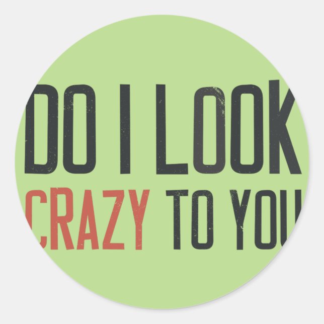 Do I look crazy to you Classic Round Sticker (Front)
