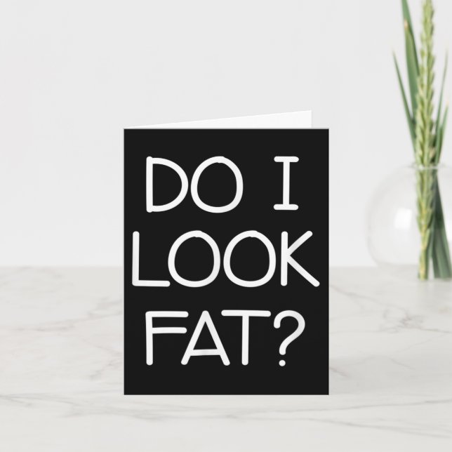 Do I Look Fat, Funny, Jokes, Sarcastic Sayings  Card (Front)