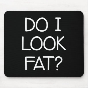Do I Look Fat, Funny, Jokes, Sarcastic Sayings Mouse Pad