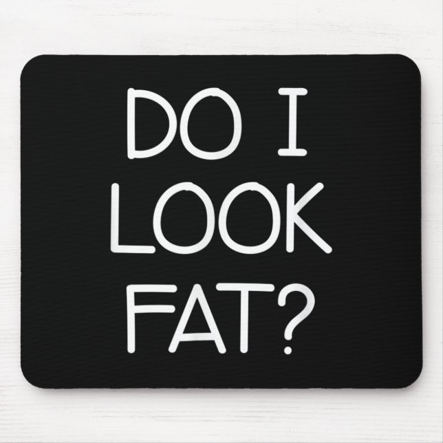 Do I Look Fat, Funny, Jokes, Sarcastic Sayings  Mouse Pad (Front)