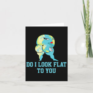 Do I Look Flat To You Earth Day Funny Girls Women Card