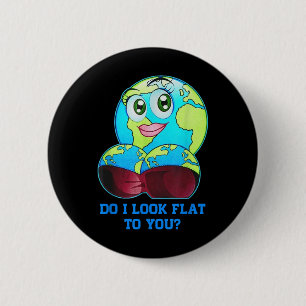 Do I Look Flat To You Earth Day Mother Day _2 6 Cm Round Badge