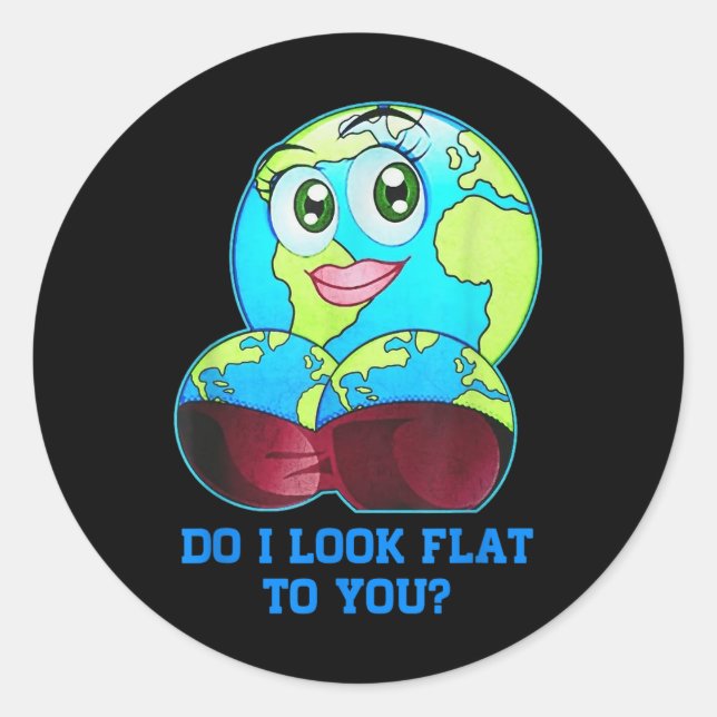 Do I Look Flat To You Earth Day Mother Day _2  Classic Round Sticker (Front)