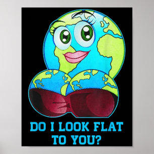 Do I Look Flat To You Earth Day Mother Day  Poster