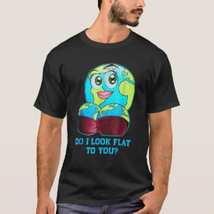 Do I Look Flat To You Earth Day Mother Day T-Shirt