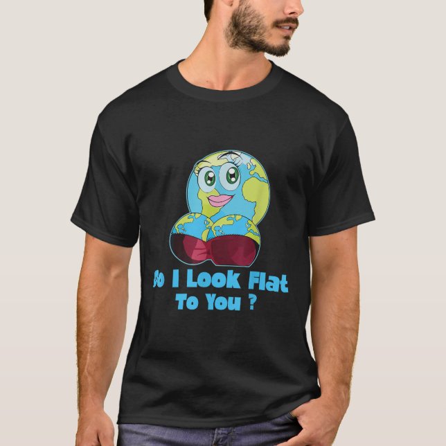 Do I Look Flat To You Earth Day Mother Day  T-Shirt (Front)