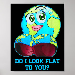Do I Look Flat To You Earth Day Shirt Mother Day Poster