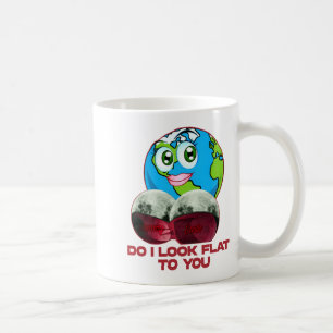 Do I Look Flat To You Earth Funny T Shirt  Coffee Mug