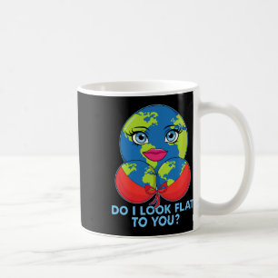 Do I Look Flat To You Funny Earth Day Mother Day Coffee Mug