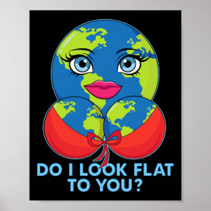 Do I Look Flat To You Funny Earth Day Mother Day Poster