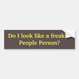 Do I look like a freakin' People Person? Bumper Sticker