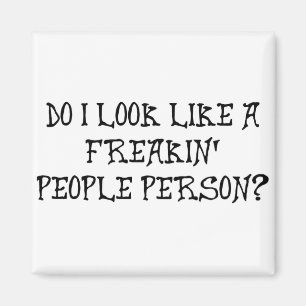 DO I LOOK LIKE A FREAKIN' PEOPLE PERSON? MAGNET