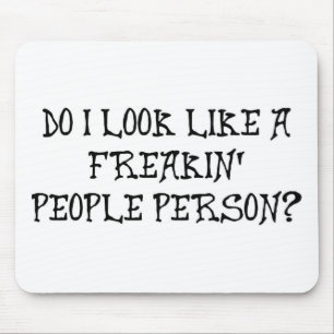 DO I LOOK LIKE A FREAKIN' PEOPLE PERSON? MOUSE PAD