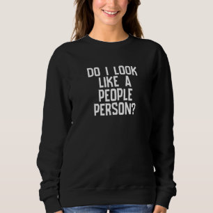 Do I Look Like A People Person Meme Joke Pun Inte Sweatshirt