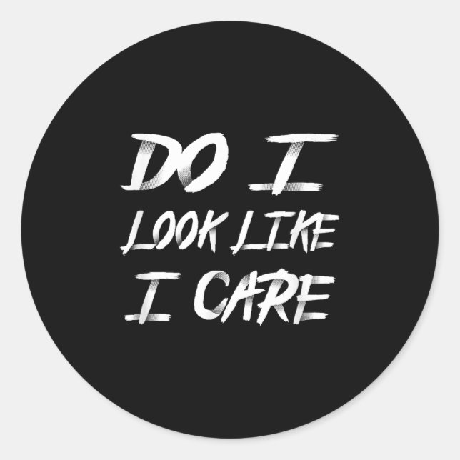 Do I Look Like I Care Cool Saying  Classic Round Sticker (Front)