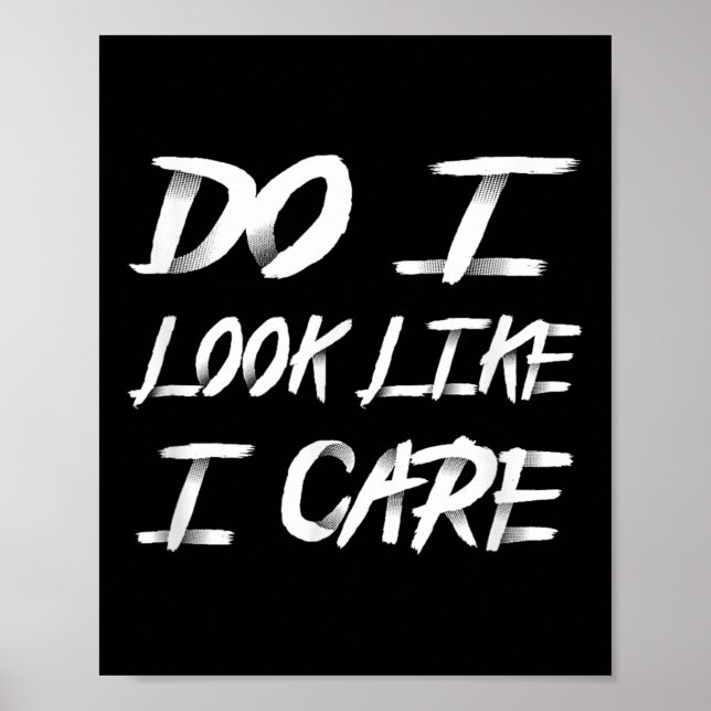 Do I Look Like I Care Cool Saying  Poster (Front)