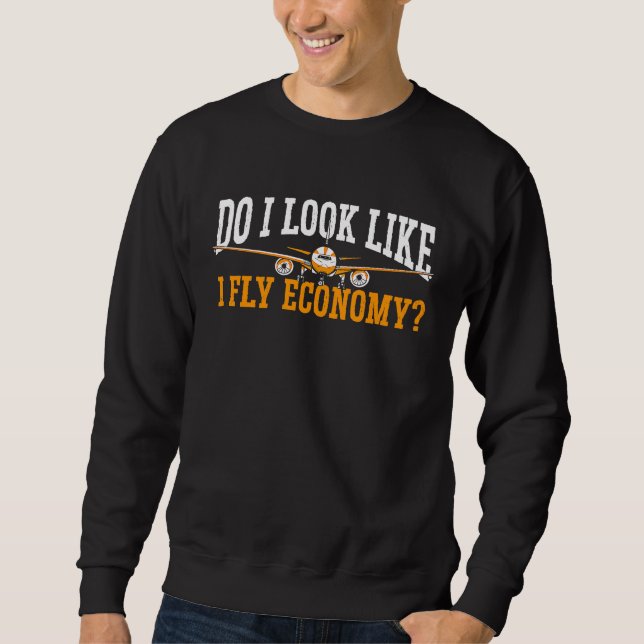 Do I Look Like I Fly Economy First Class Frequent  Sweatshirt (Front)