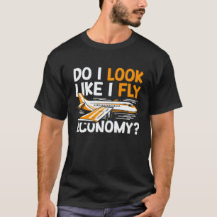 Do I Look Like I Fly Economy First Class Frequent T-Shirt