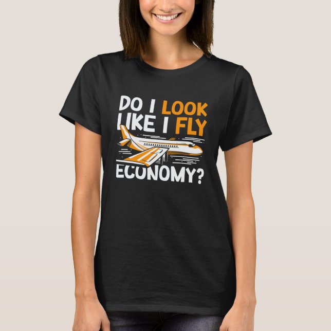Do I Look Like I Fly Economy First Class Frequent  T-Shirt (Front)