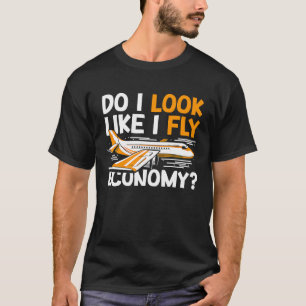 Do I Look Like I Fly Economy First Class Frequent T-Shirt