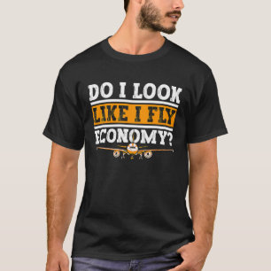 Do I Look Like I Fly Economy First Class Frequent T-Shirt