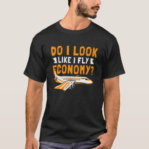 Do I Look Like I Fly Economy First Class Frequent  T-Shirt