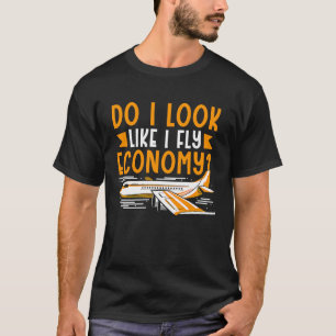 Do I Look Like I Fly Economy First Class Frequent T-Shirt