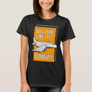 Do I Look Like I Fly Economy First Class Frequent T-Shirt