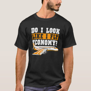 Do I Look Like I Fly Economy First Class Frequent  T-Shirt