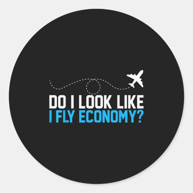 Do I Look Like I Fly Economy _ Funny First Cl Airp Classic Round Sticker (Front)
