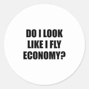 Do I Look Like I Fly Economy - _ Funny First Cl  Classic Round Sticker