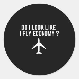 Do I Look Like I Fly Economy _ Funny First Cl Trav Classic Round Sticker