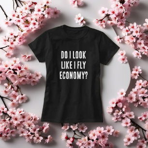 Do I Look Like I Fly Economy Funny Quote T-Shirt