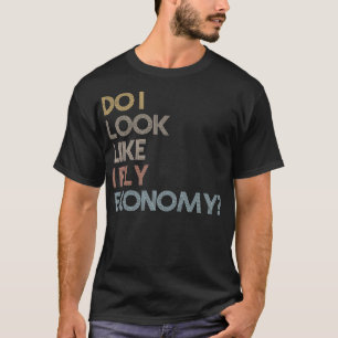 Do I Look Like I Fly Economy Funny Vintage Retro T-Shirt