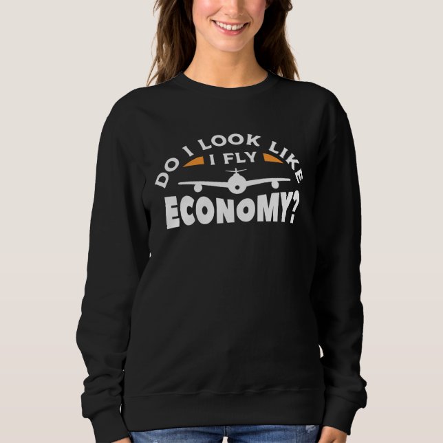 Do I Look Like I Fly Economy Pilot Aviation Aviato Sweatshirt (Front)