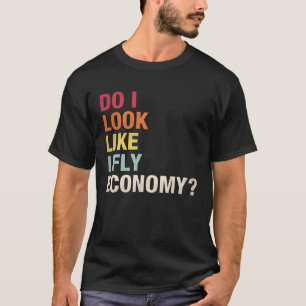 Do I Look Like I Fly Economy Vintage Travelling F T-Shirt