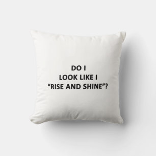 Do I Look Like I Rise and Shine? Cushion