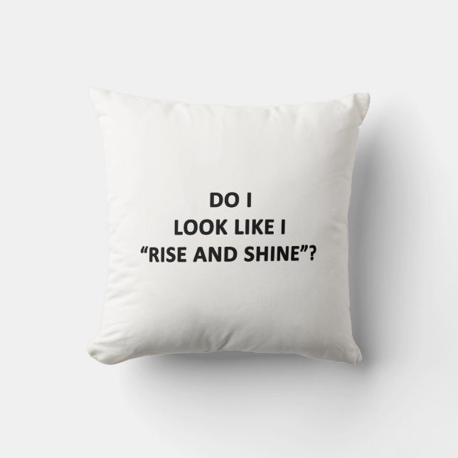 Do I Look Like I Rise and Shine? Cushion (Front)